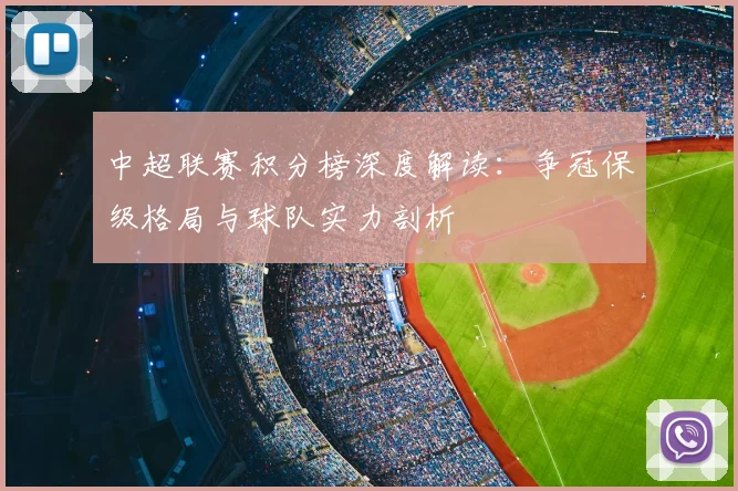 中超联赛积分榜深度解读：争冠保级格局与球队实力剖析